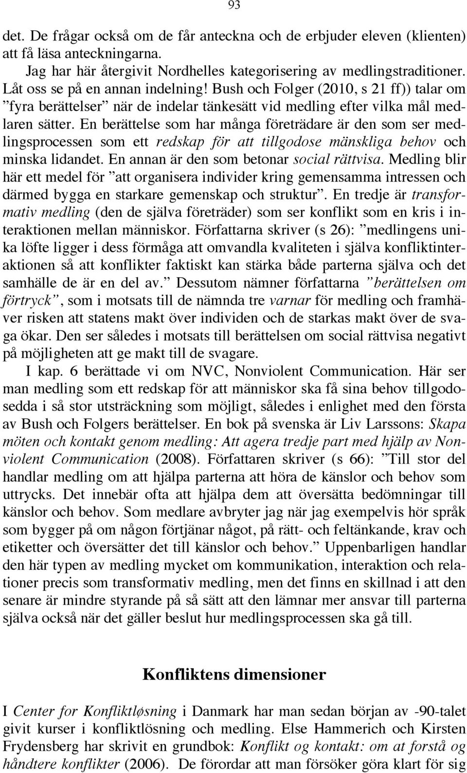 En berättelse som har många företrädare är den som ser medlingsprocessen som ett redskap för att tillgodose mänskliga behov och minska lidandet. En annan är den som betonar social rättvisa.