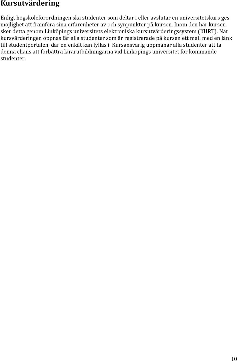 Inom den här kursen sker detta genom Linköpings universitets elektroniska kursutvärderingssystem (KURT).