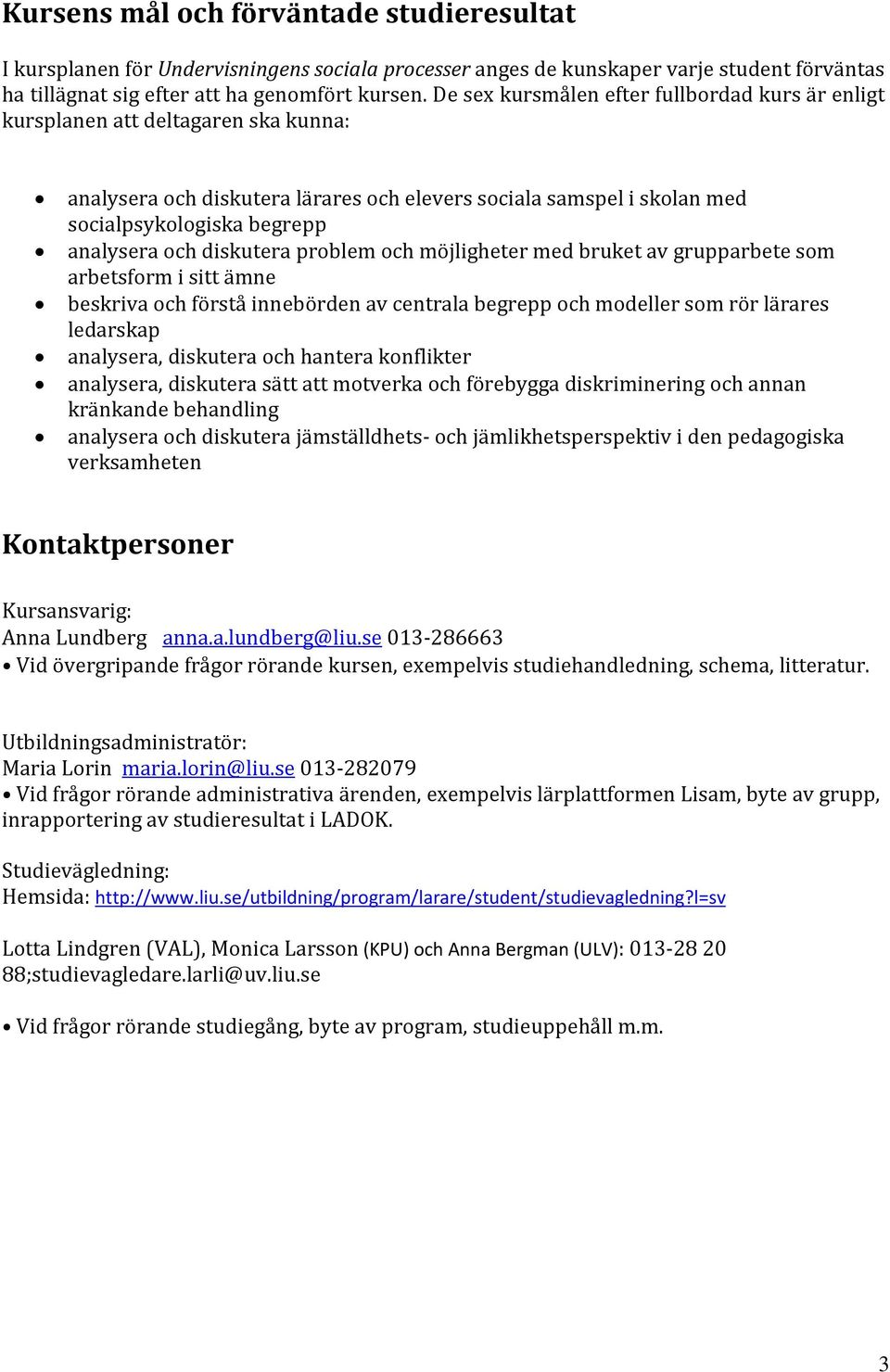 diskutera problem och möjligheter med bruket av grupparbete som arbetsform i sitt ämne beskriva och förstå innebörden av centrala begrepp och modeller som rör lärares ledarskap analysera, diskutera