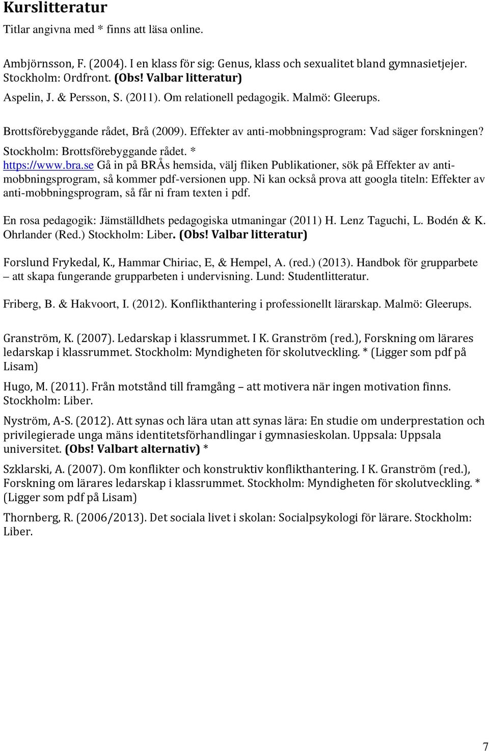 Stockholm: Brottsförebyggande rådet. * https://www.bra.se Gå in på BRÅs hemsida, välj fliken Publikationer, sök på Effekter av antimobbningsprogram, så kommer pdf-versionen upp.