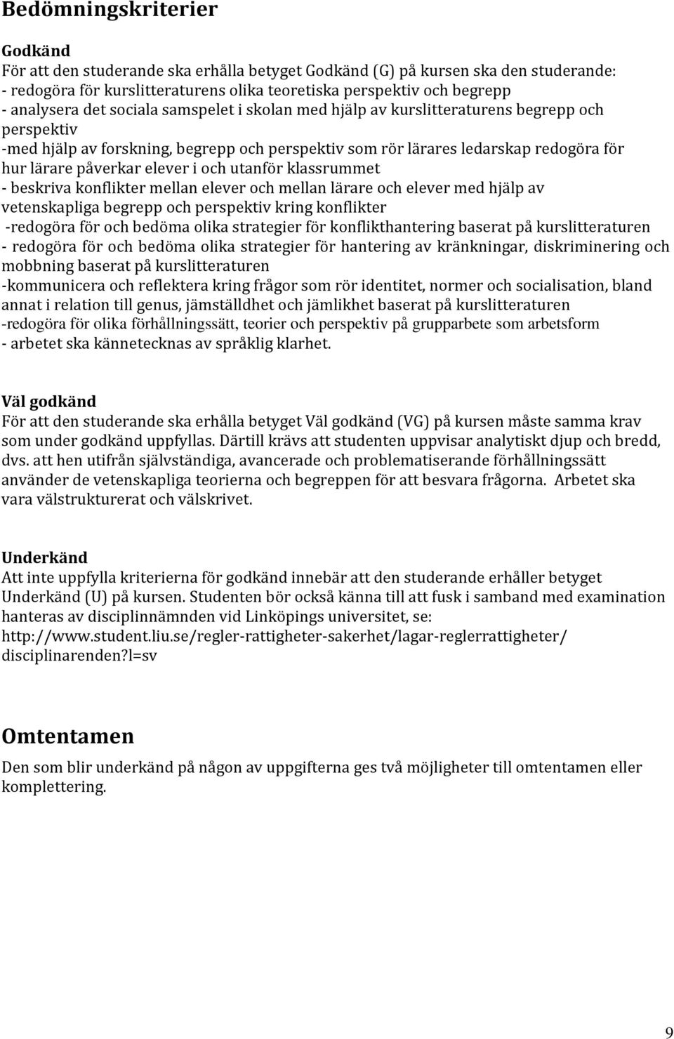 i och utanför klassrummet - beskriva konflikter mellan elever och mellan lärare och elever med hjälp av vetenskapliga begrepp och perspektiv kring konflikter -redogöra för och bedöma olika strategier