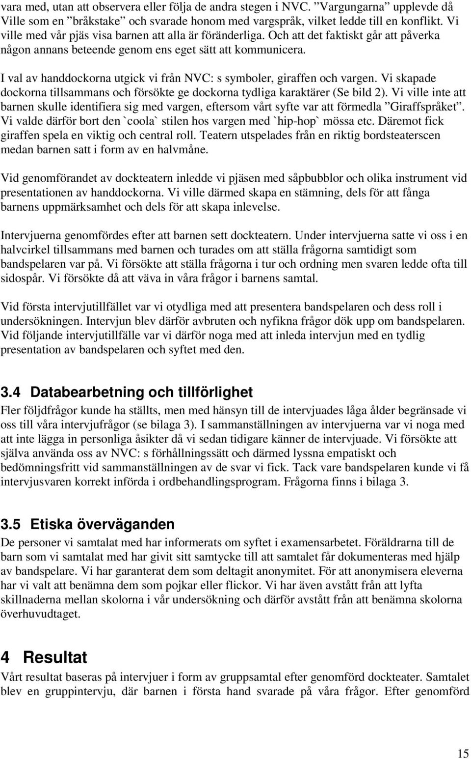 I val av handdockorna utgick vi från NVC: s symboler, giraffen och vargen. Vi skapade dockorna tillsammans och försökte ge dockorna tydliga karaktärer (Se bild 2).