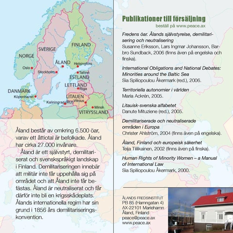 International Obligations and National Debates: Minorities around the Baltic Sea Sia Spiliopoulou Åkermark (red.), 2006. Territoriella autonomier i världen Maria Ackrén, 2005.