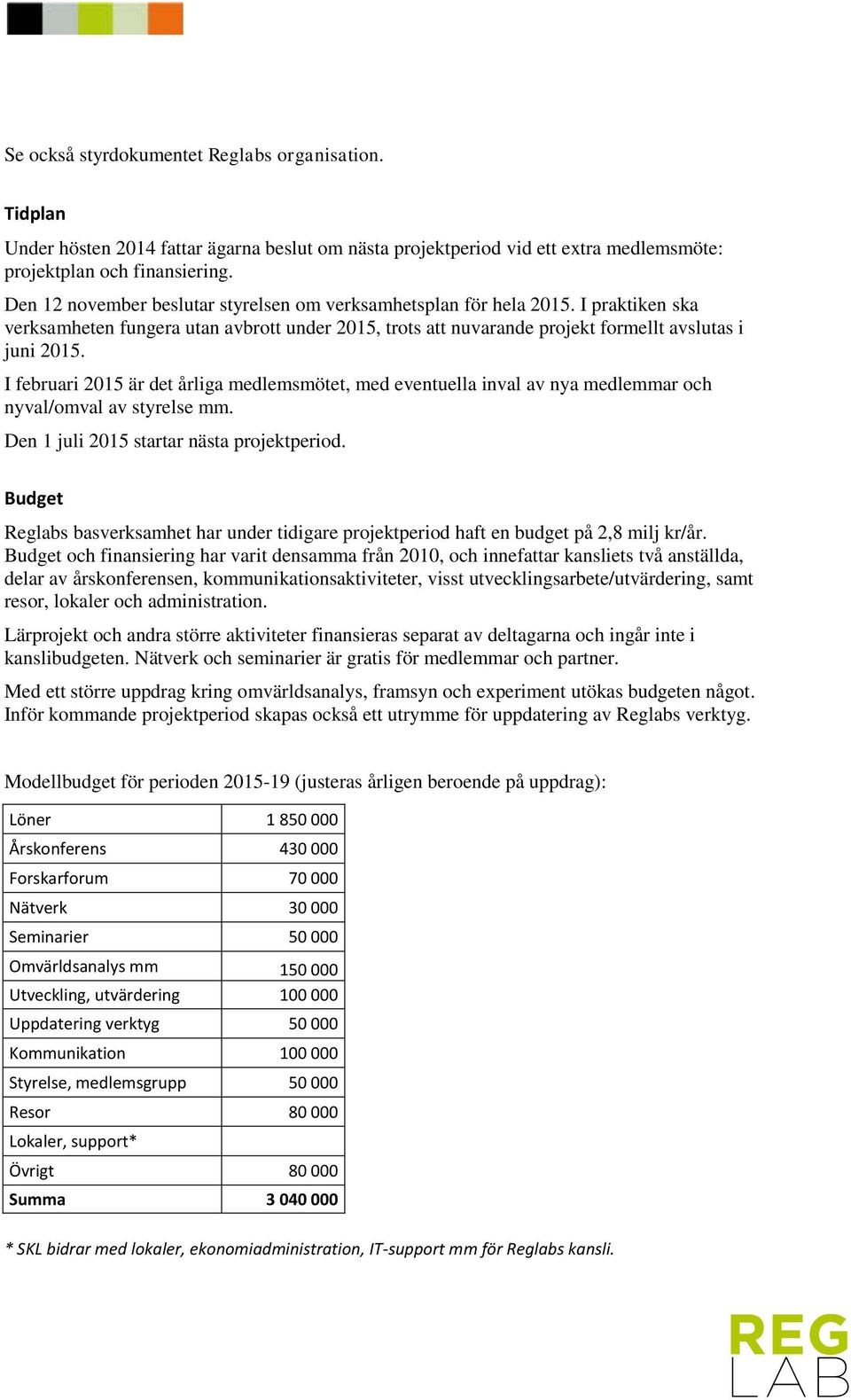 I februari 2015 är det årliga medlemsmötet, med eventuella inval av nya medlemmar och nyval/omval av styrelse mm. Den 1 juli 2015 startar nästa projektperiod.