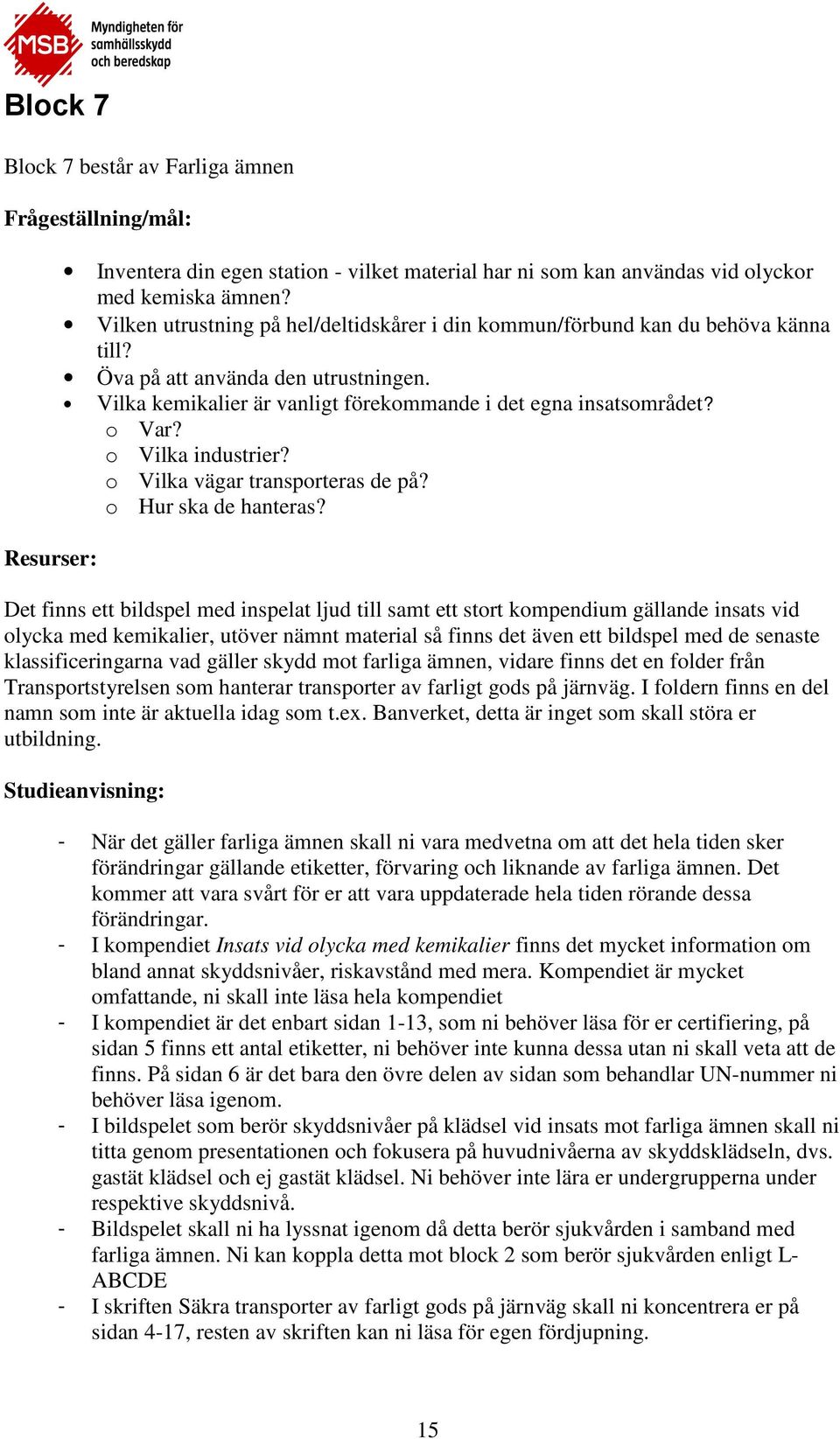 o Vilka industrier? o Vilka vägar transporteras de på? o Hur ska de hanteras?