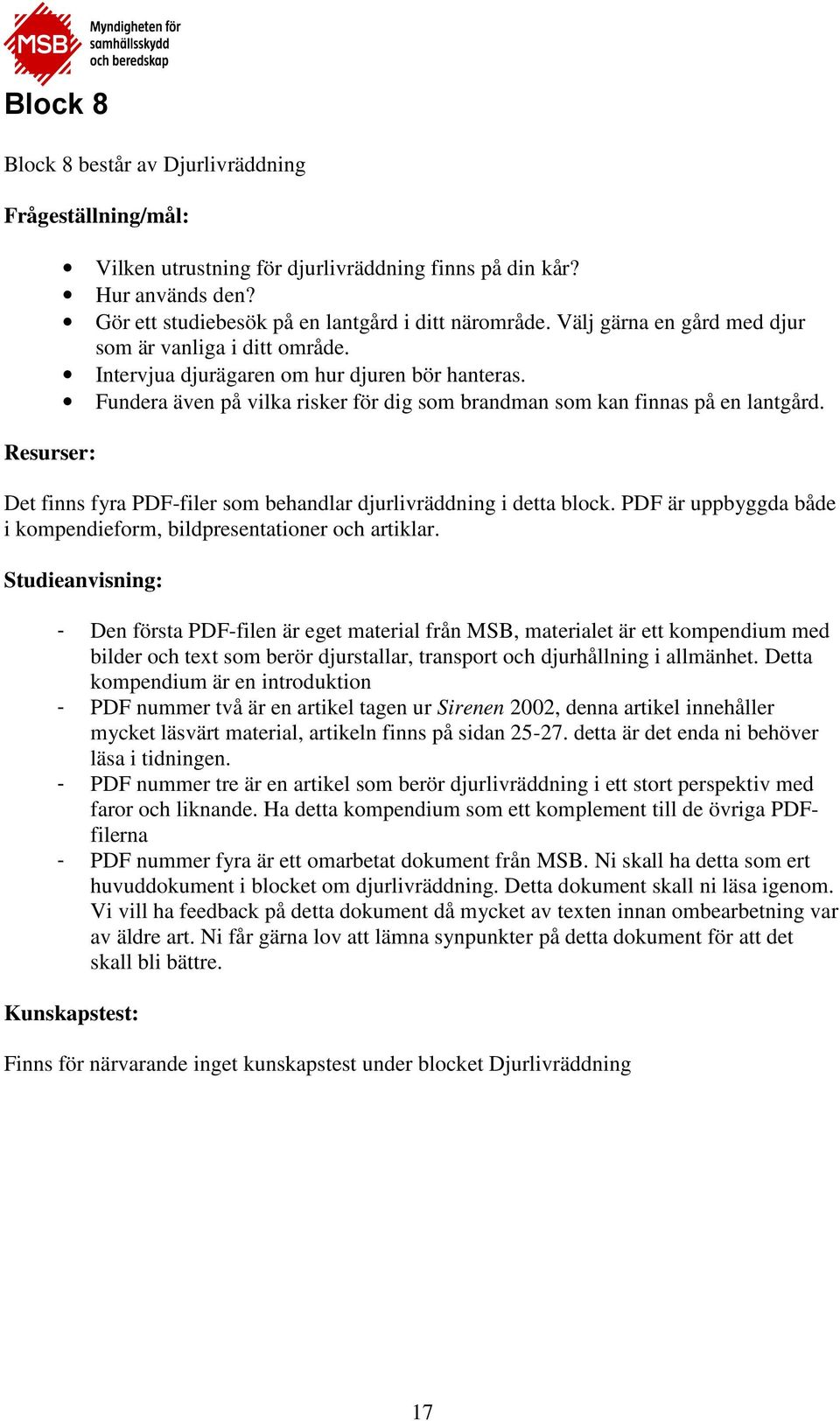 Det finns fyra PDF-filer som behandlar djurlivräddning i detta block. PDF är uppbyggda både i kompendieform, bildpresentationer och artiklar.