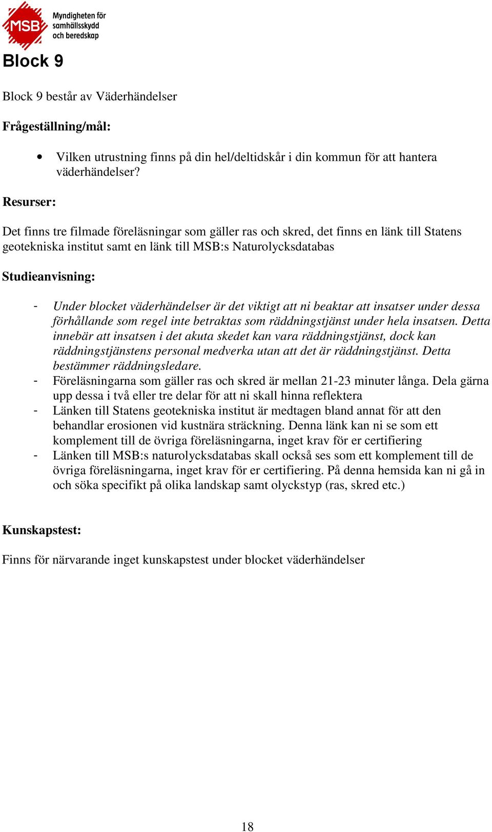 väderhändelser är det viktigt att ni beaktar att insatser under dessa förhållande som regel inte betraktas som räddningstjänst under hela insatsen.