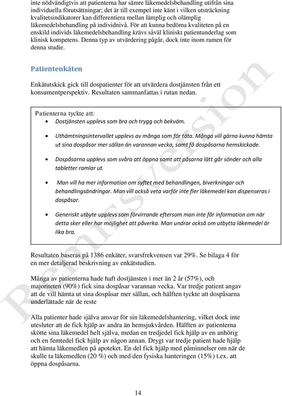 Denna typ av utvärdering pågår, dock inte inom ramen för denna studie. Patientenkäten Enkätutskick gick till dospatienter för att utvärdera dostjänsten från ett konsumentperspektiv.