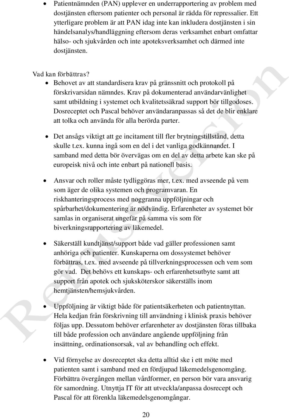 därmed inte dostjänsten. Vad kan förbättras? Behovet av att standardisera krav på gränssnitt och protokoll på förskrivarsidan nämndes.