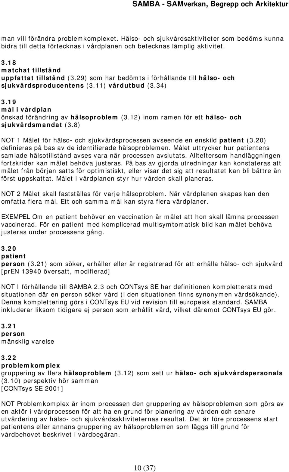 12) inom ramen för ett hälso- och sjukvårdsmandat (3.8) NOT 1 Målet för hälso- och sjukvårdsprocessen avseende en enskild patient (3.20) definieras på bas av de identifierade hälsoproblemen.