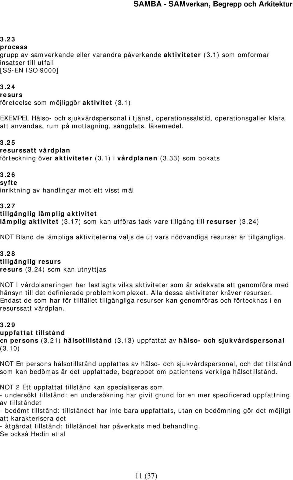 25 resurssatt vårdplan förteckning över aktiviteter (3.1) i vårdplanen (3.33) som bokats 3.26 syfte inriktning av handlingar mot ett visst mål 3.27 tillgänglig lämplig aktivitet lämplig aktivitet (3.