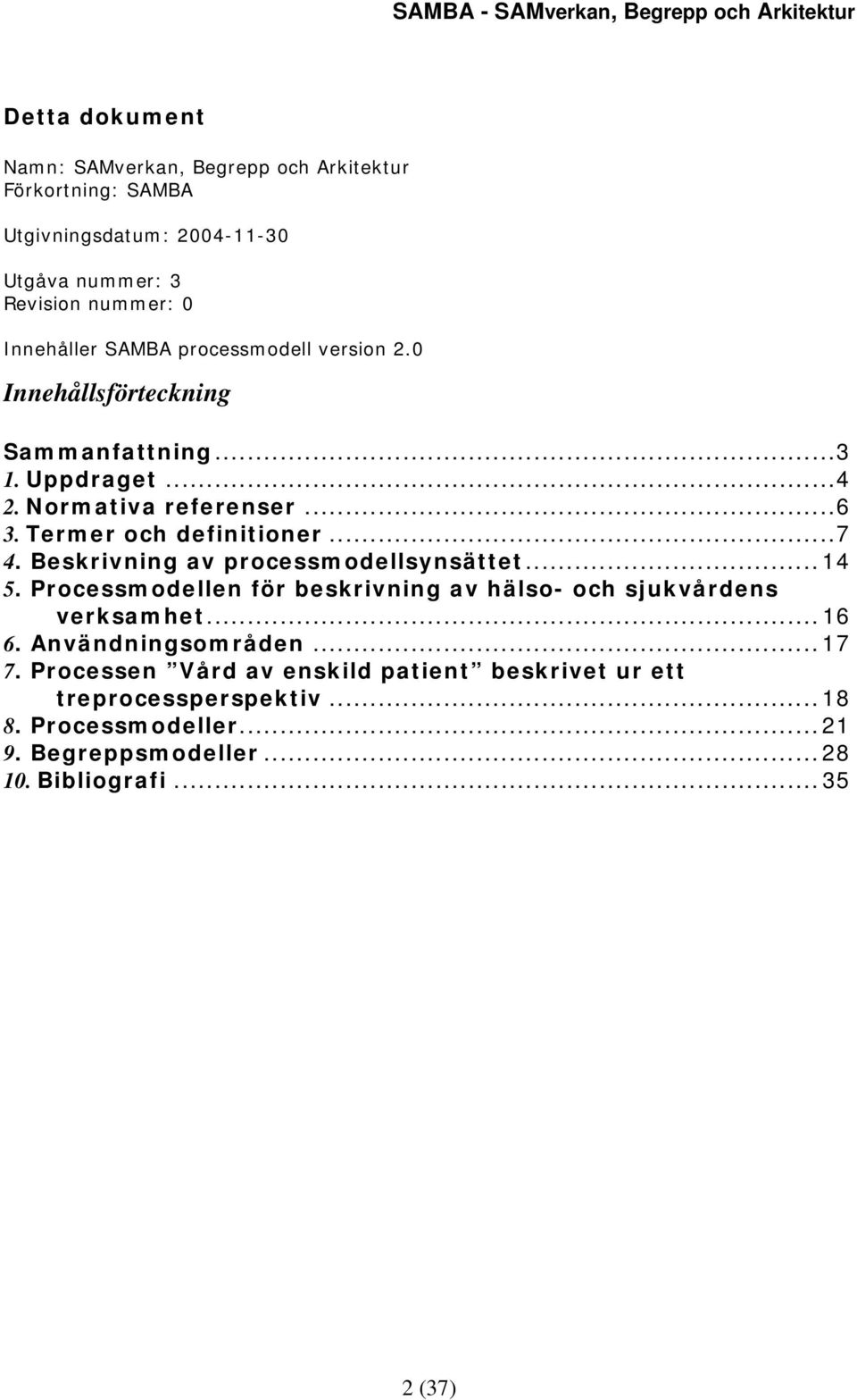 Beskrivning av processmodellsynsättet...14 5. Processmodellen för beskrivning av hälso- och sjukvårdens verksamhet...16 6. Användningsområden...17 7.