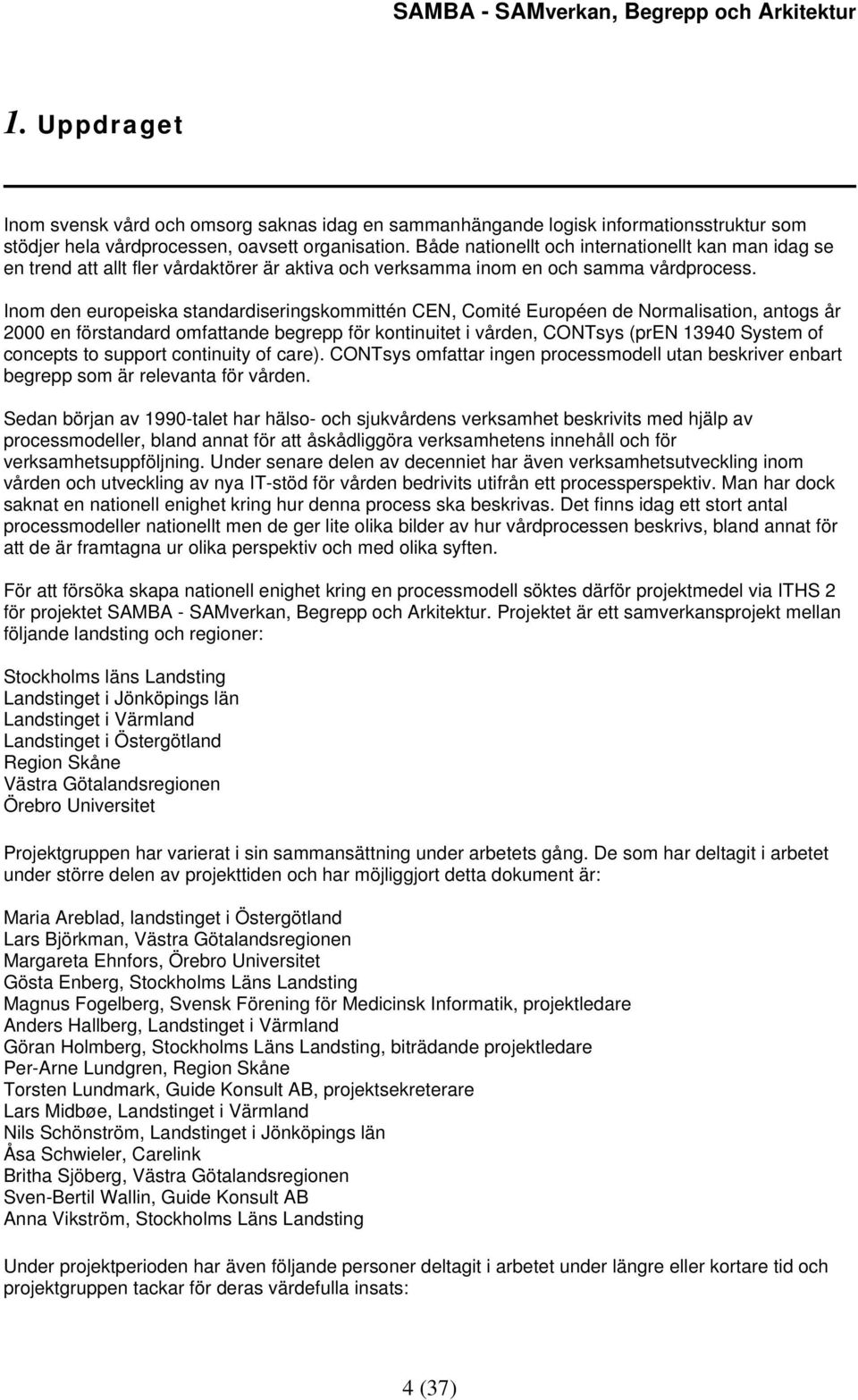 Inom den europeiska standardiseringskommittén CEN, Comité Européen de Normalisation, antogs år 2000 en förstandard omfattande begrepp för kontinuitet i vården, CONTsys (pren 13940 System of concepts