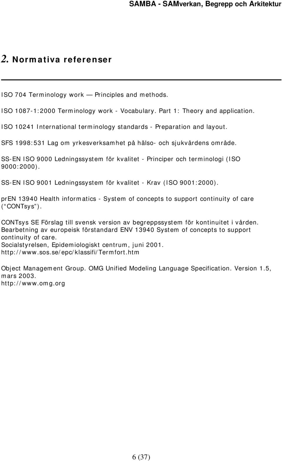 SS-EN ISO 9000 Ledningssystem för kvalitet - Principer och terminologi (ISO 9000:2000). SS-EN ISO 9001 Ledningssystem för kvalitet - Krav (ISO 9001:2000).