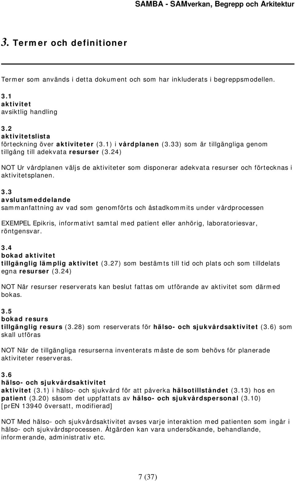 3 avslutsmeddelande sammanfattning av vad som genomförts och åstadkommits under vårdprocessen EXEMPEL Epikris, informativt samtal med patient eller anhörig, laboratoriesvar, röntgensvar. 3.