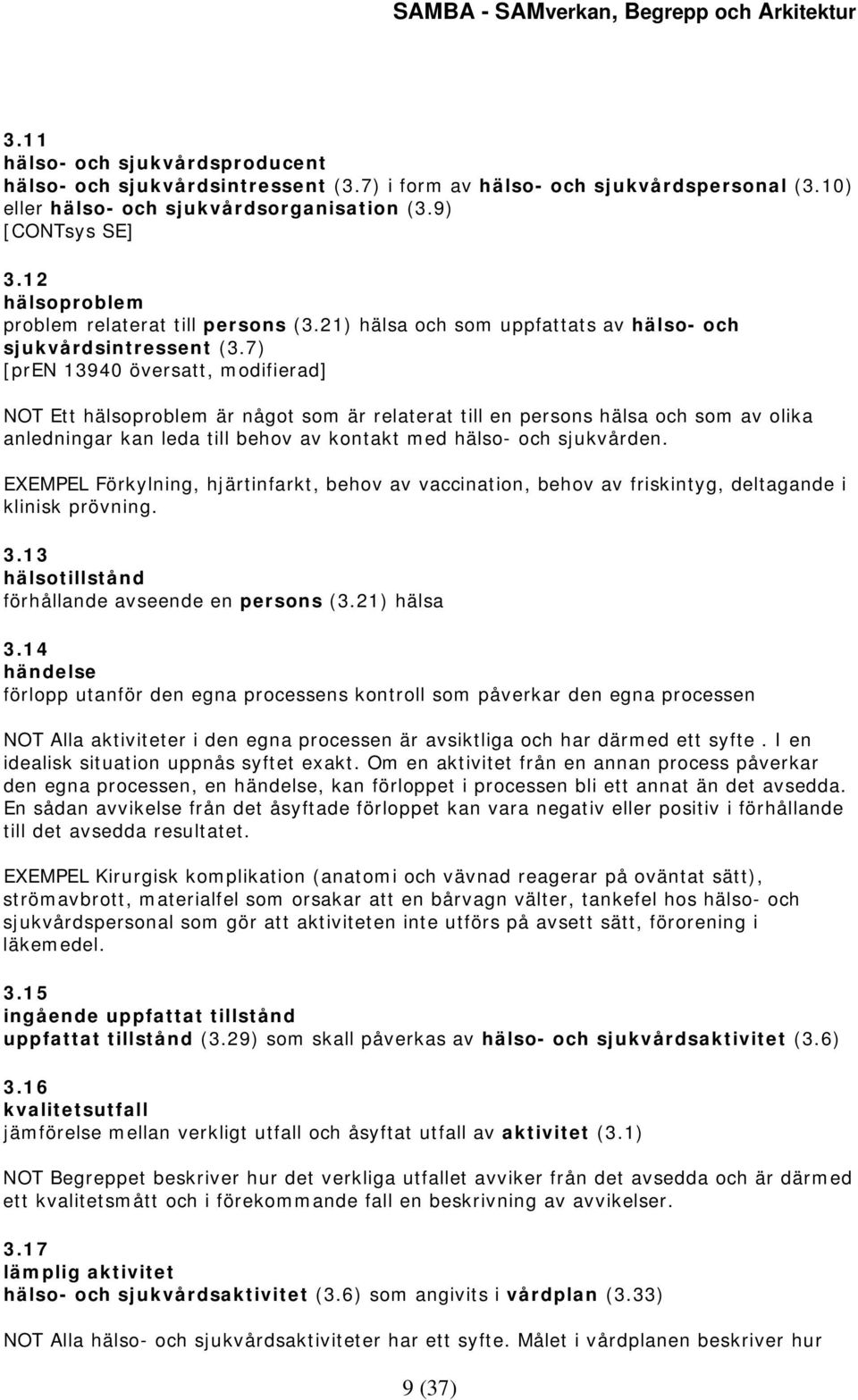 7) [pren 13940 översatt, modifierad] NOT Ett hälsoproblem är något som är relaterat till en persons hälsa och som av olika anledningar kan leda till behov av kontakt med hälso- och sjukvården.