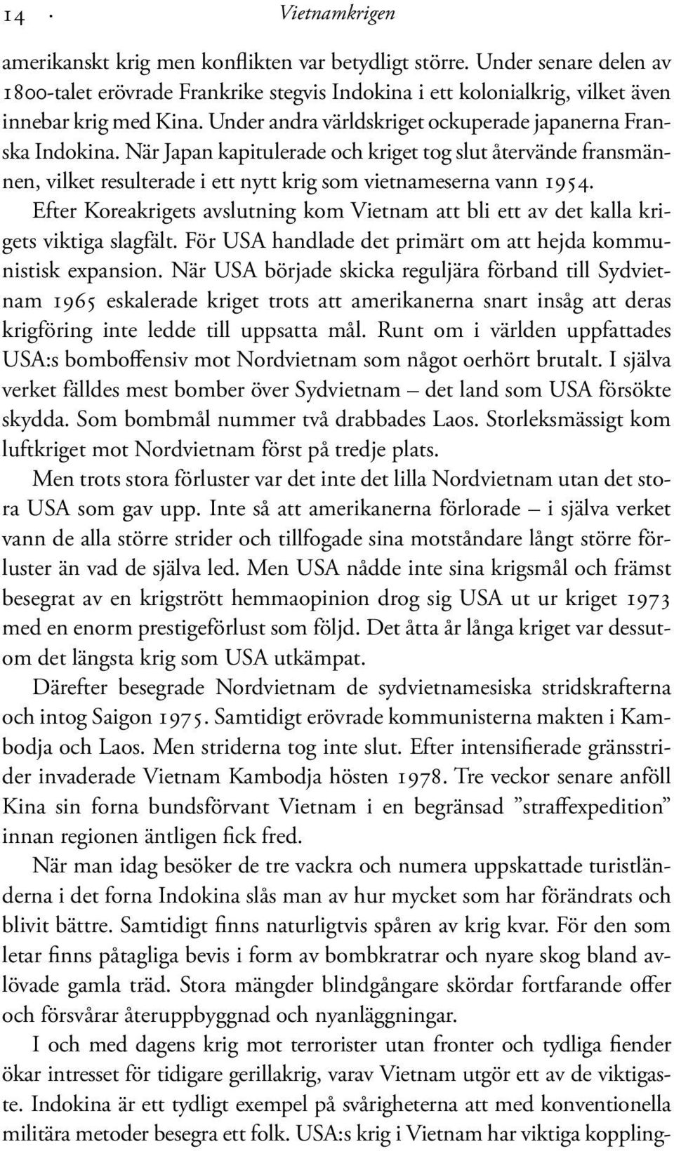 Efter Koreakrigets avslutning kom Vietnam att bli ett av det kalla krigets viktiga slagfält. För USA handlade det primärt om att hejda kommunistisk expansion.