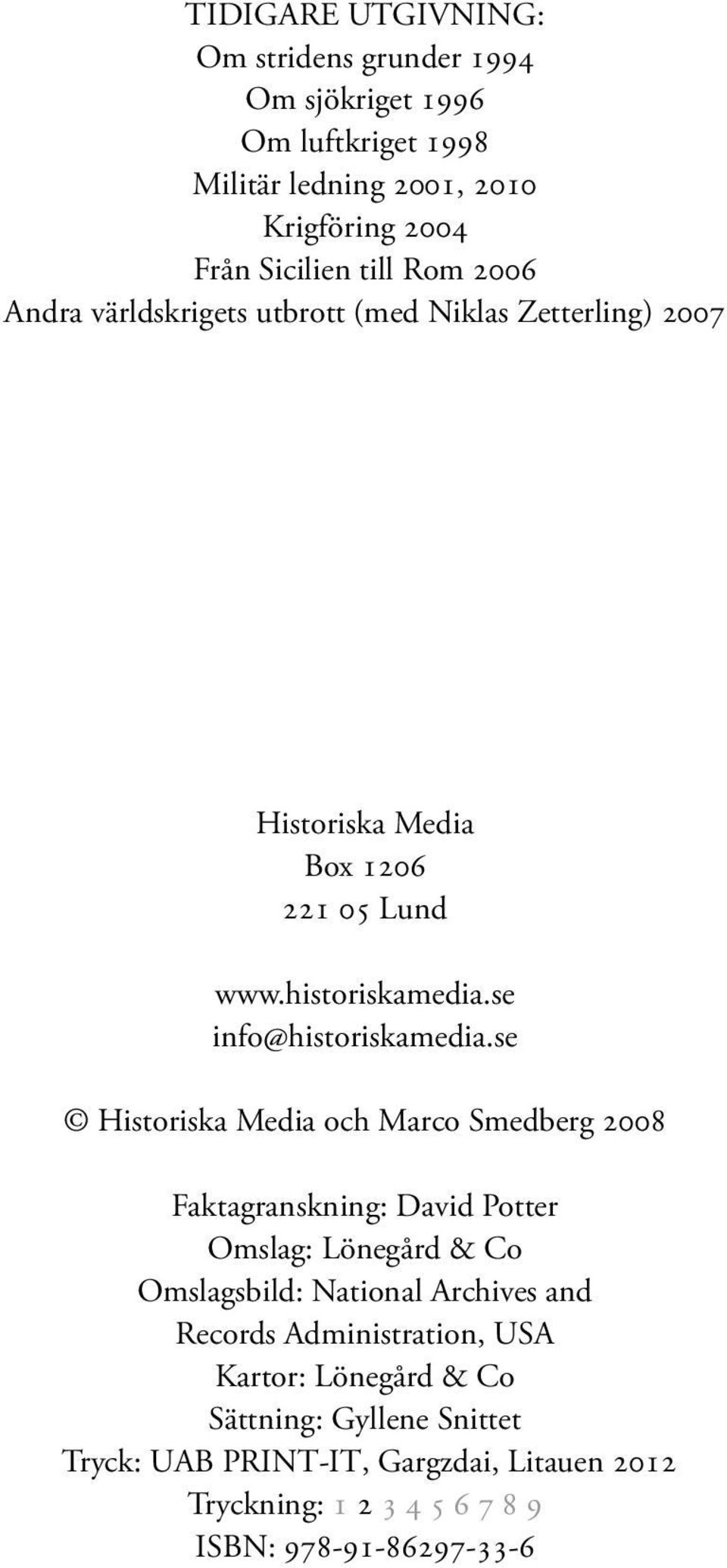 se Historiska Media och Marco Smedberg 2008 Faktagranskning: David Potter Omslag: Lönegård & Co Omslagsbild: National Archives and Records