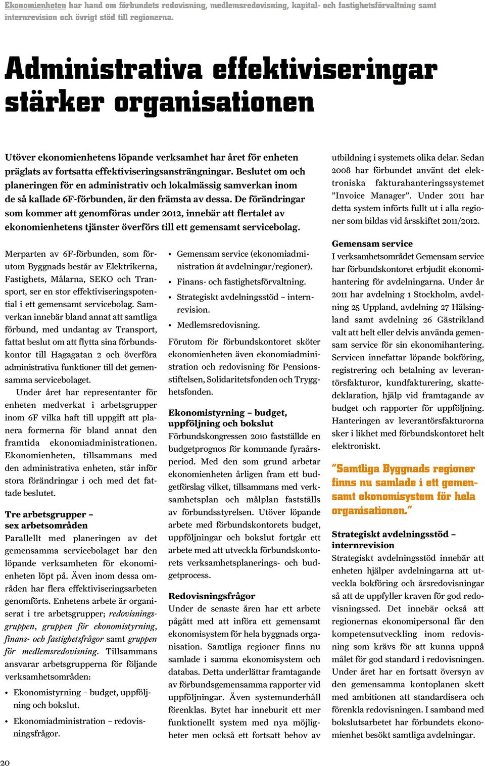 Beslutet om och planeringen för en administrativ och lokalmässig samverkan inom de så kallade 6F-förbunden, är den främsta av dessa.