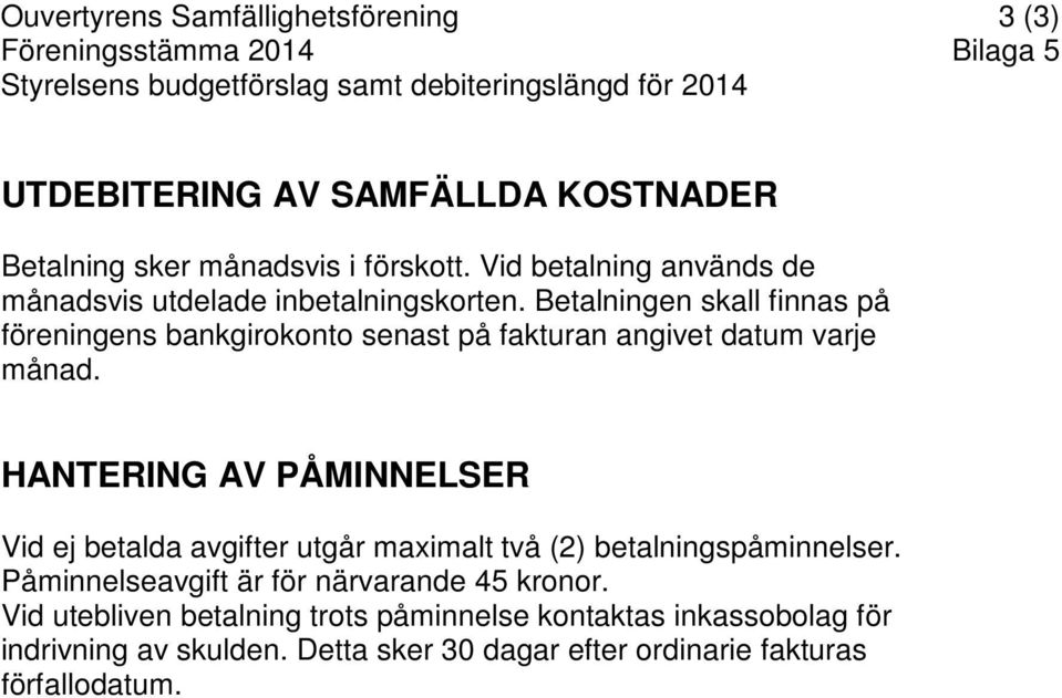 Betalningen skall finnas på föreningens bankgirokonto senast på fakturan angivet datum varje månad.