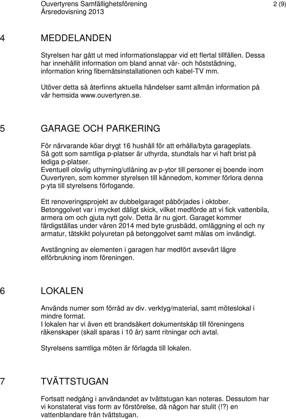 Utöver detta så återfinns aktuella händelser samt allmän information på vår hemsida www.ouvertyren.se. 5 GARAGE OCH PARKERING För närvarande köar drygt 16 hushåll för att erhålla/byta garageplats.