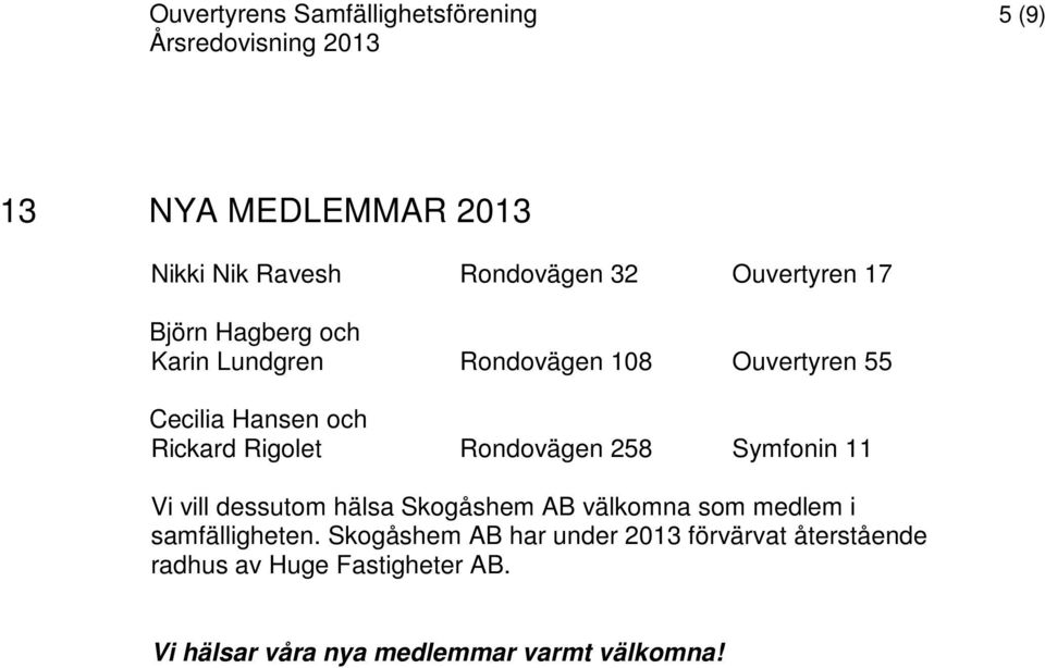 Rondovägen 258 Symfonin 11 Vi vill dessutom hälsa Skogåshem AB välkomna som medlem i samfälligheten.