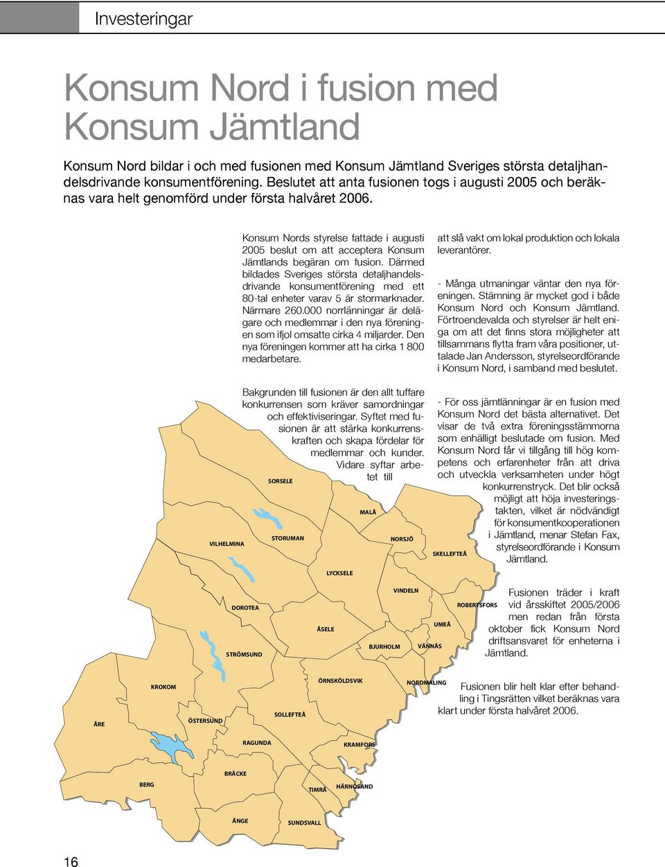 VILHELMINA Konsum Nords styrelse fattade i augusti 2005 beslut om att acceptera Konsum Jämtlands begäran om fusion.