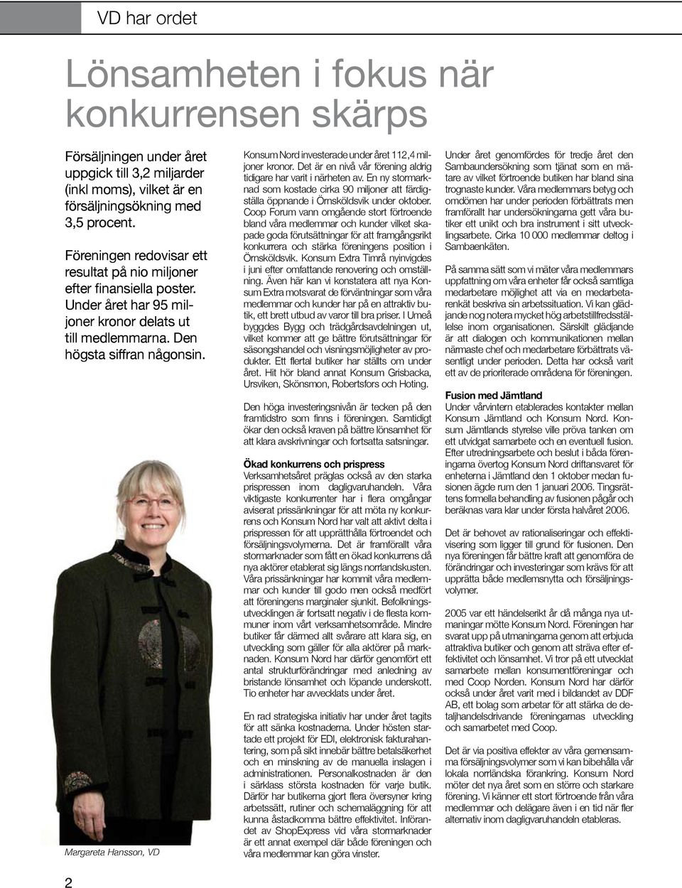 Margareta Hansson, VD 2 Konsum Nord investerade under året 112,4 miljoner kronor. Det är en nivå vår förening aldrig tidigare har varit i närheten av.