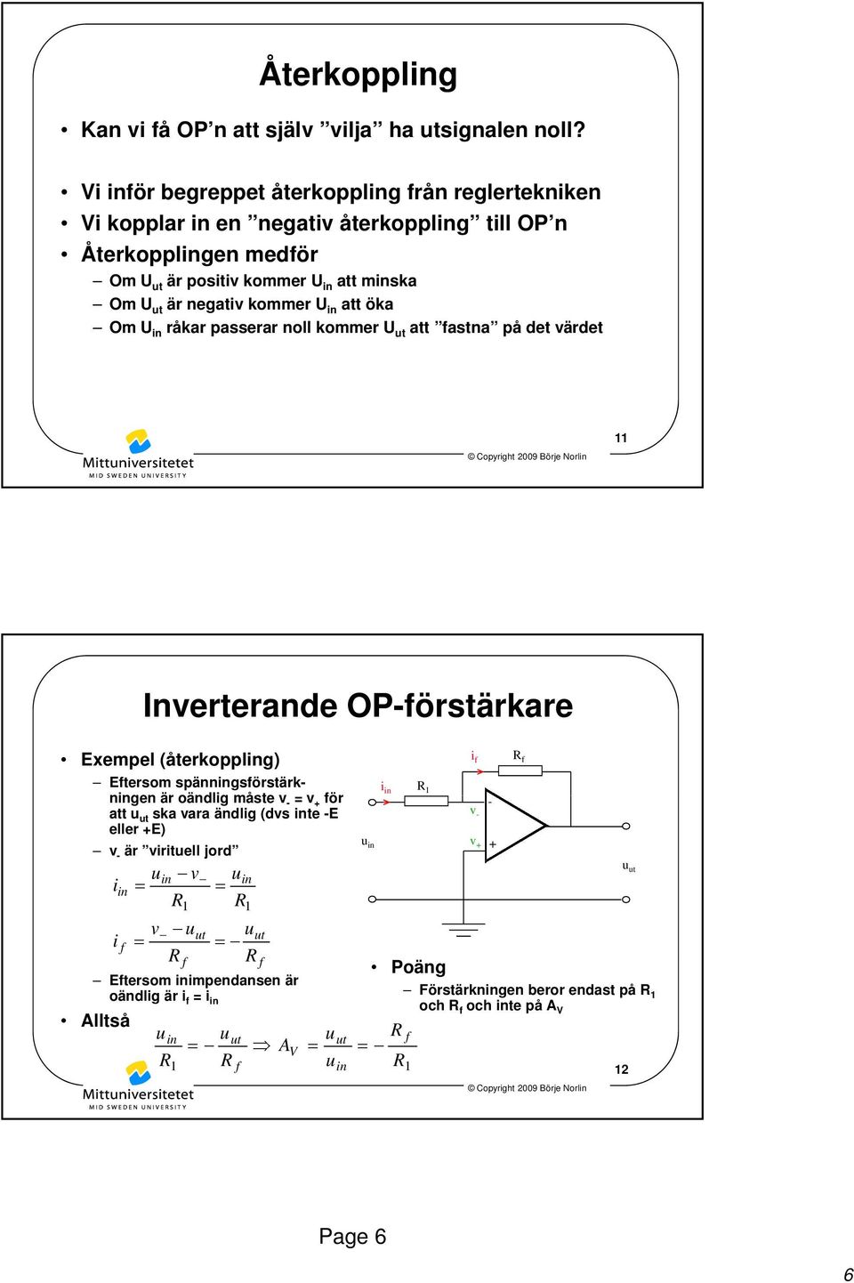 t är negativ kommer U att öka Om U råkar passerar noll kommer U t att astna på det värdet Inverterande OPörstärkare Exempel (återkopplg) Etersom