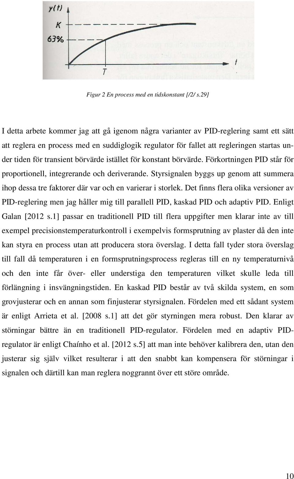 transient börvärde istället för konstant börvärde. Förkortningen PID står för proportionell, integrerande och deriverande.