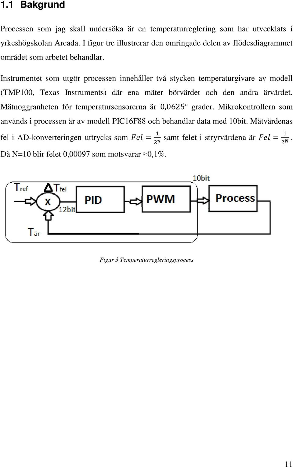 Instrumentet som utgör processen innehåller två stycken temperaturgivare av modell (TMP100, Texas Instruments) där ena mäter börvärdet och den andra ärvärdet.