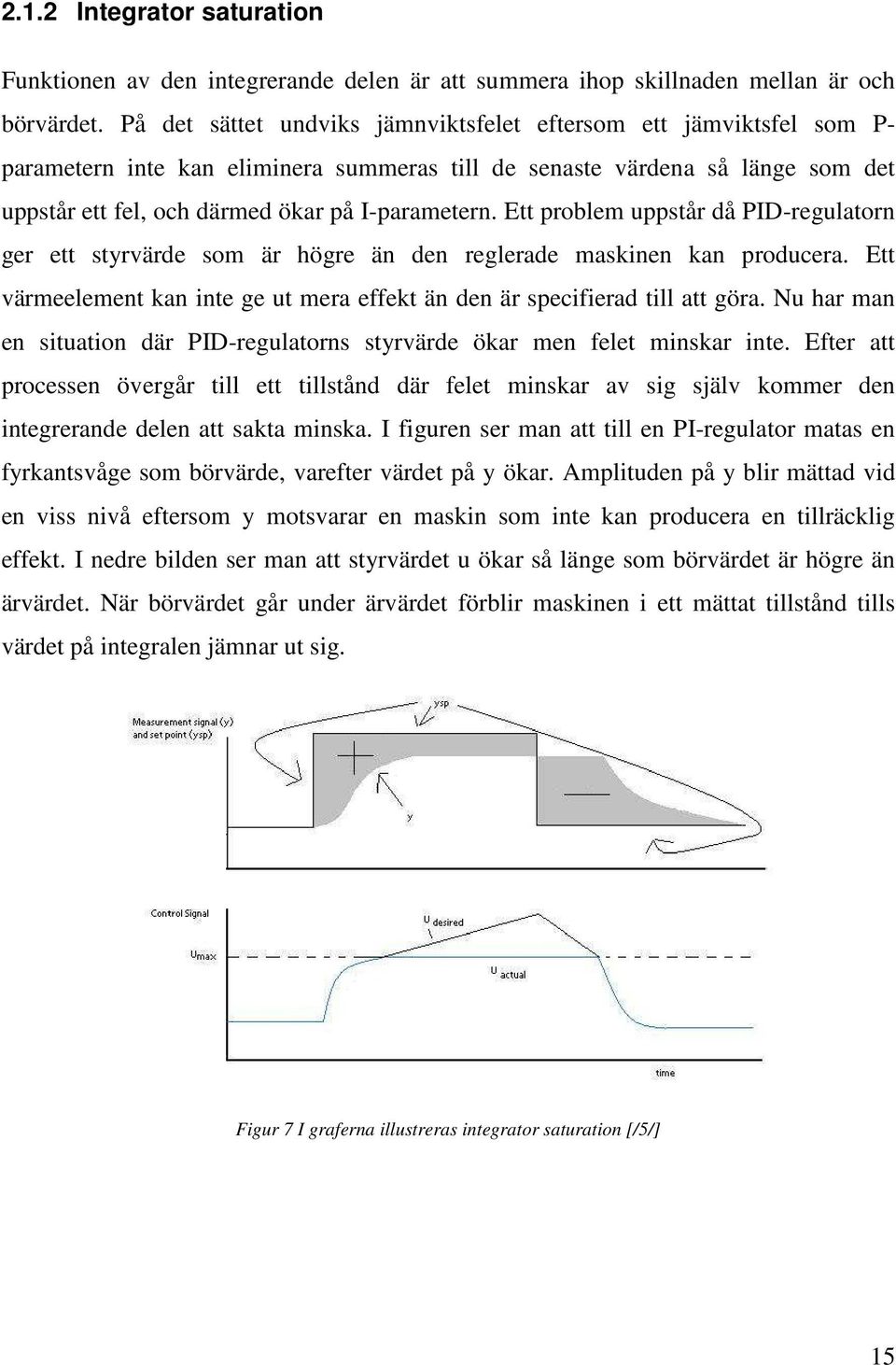 Ett problem uppstår då PID-regulatorn ger ett styrvärde som är högre än den reglerade maskinen kan producera. Ett värmeelement kan inte ge ut mera effekt än den är specifierad till att göra.