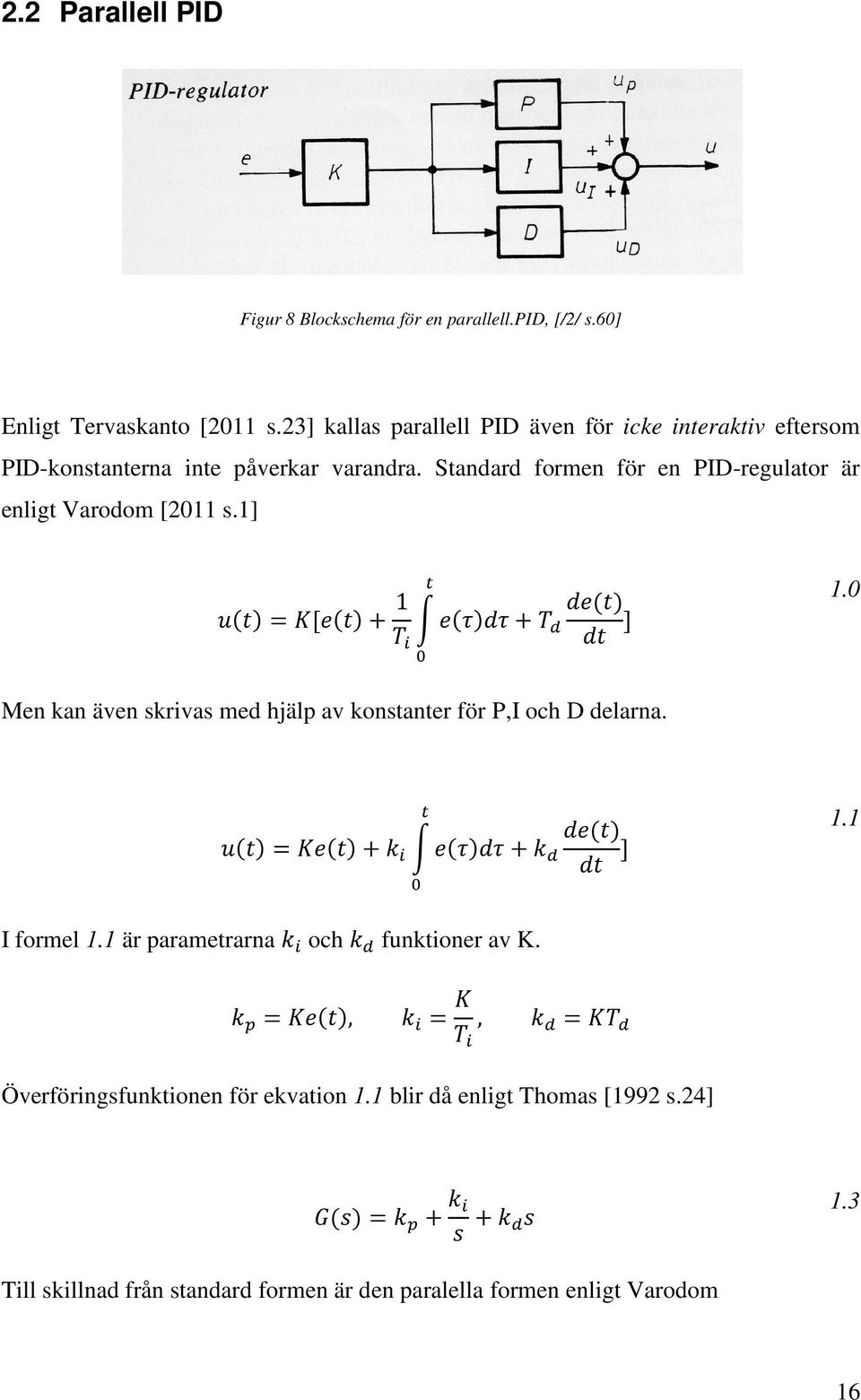 Standard formen för en PID-regulator är enligt Varodom [2011 s.1] = [ + 1 + ] 1.