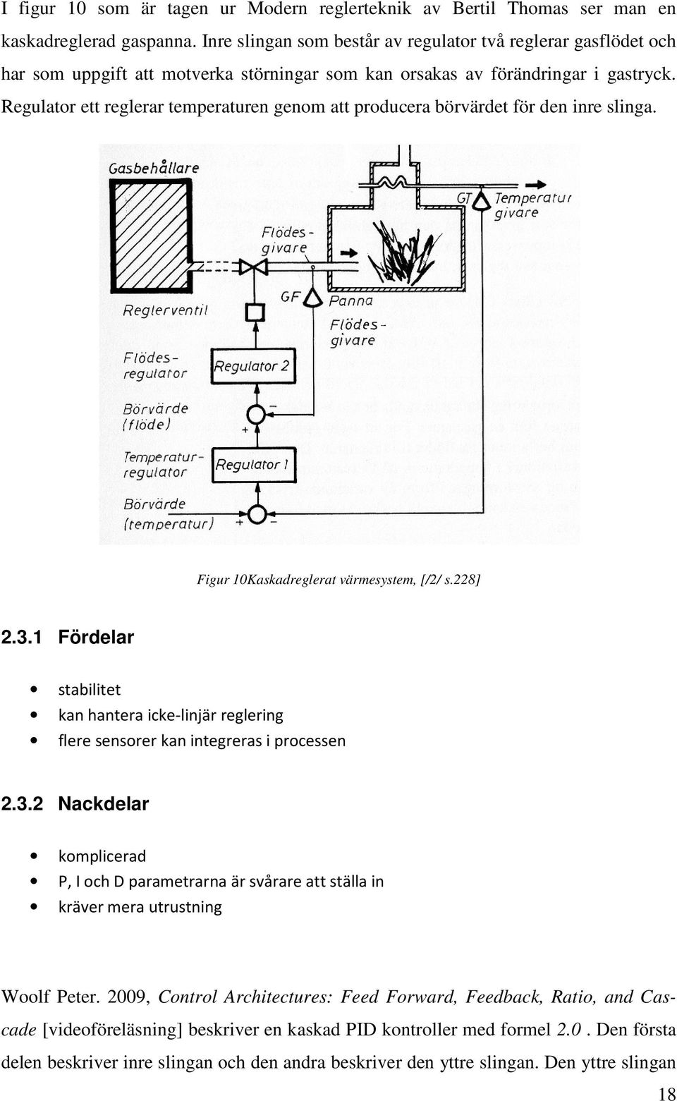 Regulator ett reglerar temperaturen genom att producera börvärdet för den inre slinga. Figur 10Kaskadreglerat värmesystem, [/2/ s.228] 2.3.