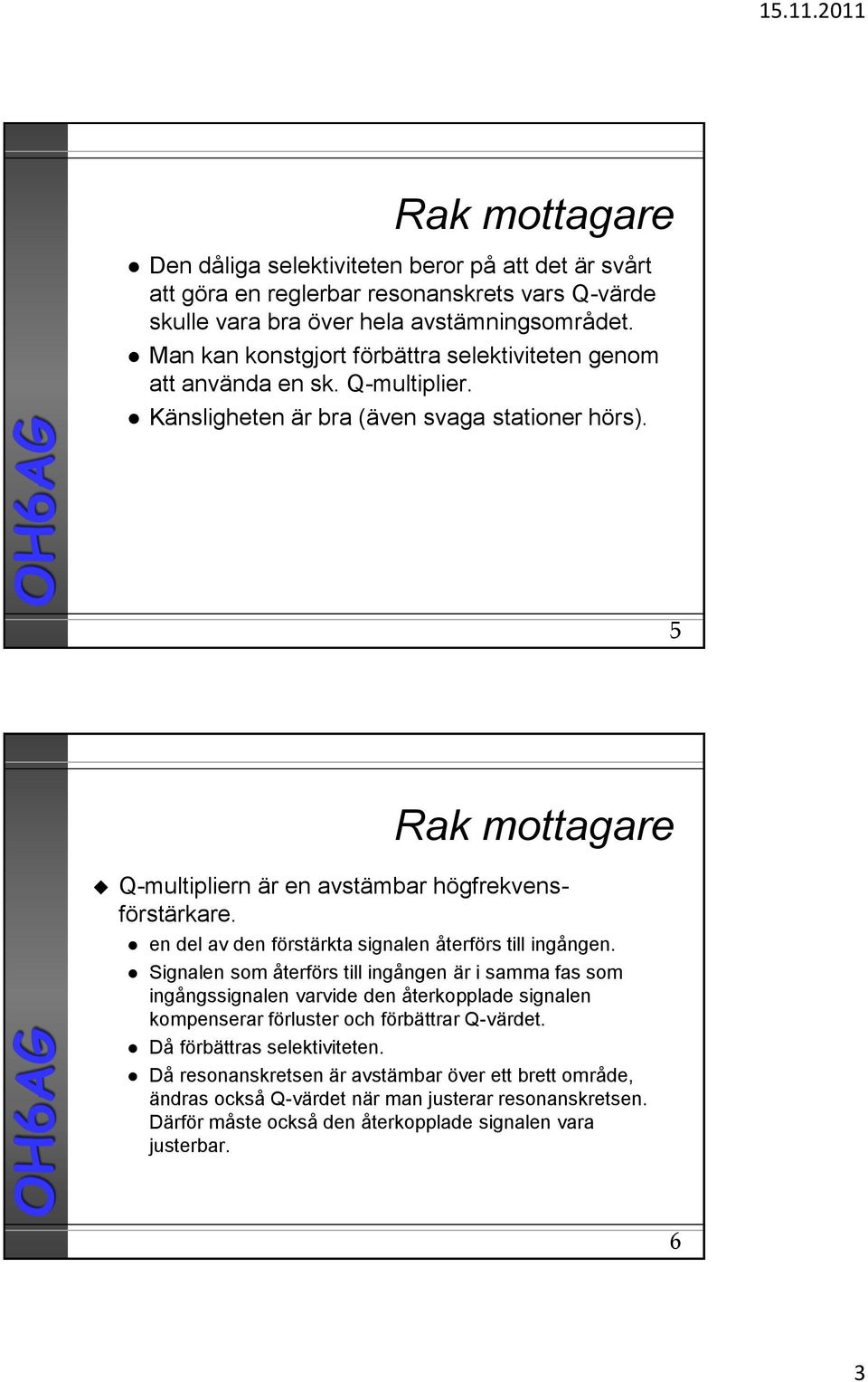 5 Rak mottagare Q-multipliern är en avstämbar högfrekvensförstärkare. en del av den förstärkta signalen återförs till ingången.