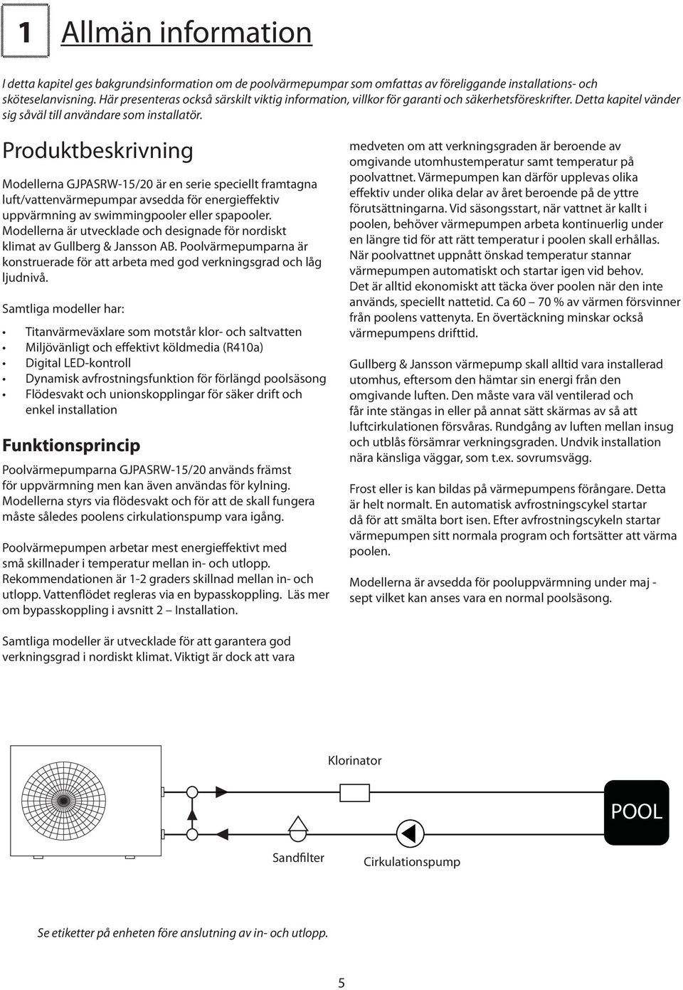 Produktbeskrivning Modellerna GJPASRW-15/20 är en serie speciellt framtagna luft/vattenvärmepumpar avsedda för energieffektiv uppvärmning av swimmingpooler eller spapooler.