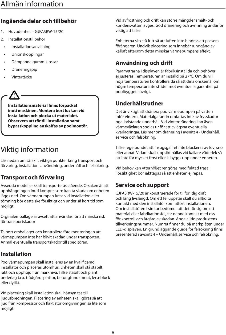 Viktig information Läs nedan om särskilt viktiga punkter kring transport och förvaring, installation, användning, underhåll och felsökning.