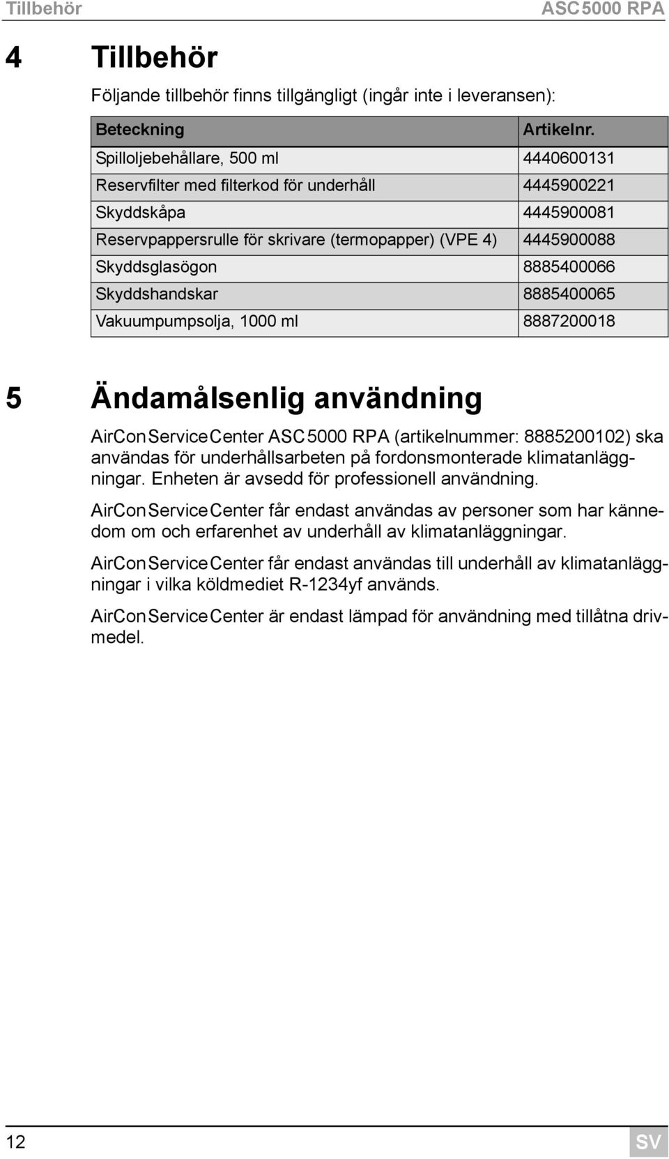 8885400066 Skyddshandskar 8885400065 Vakuumpumpsolja, 1000 ml 8887200018 5 Ändamålsenlig användning AirConServiceCenter ASC5000 RPA (artikelnummer: 8885200102) ska användas för underhållsarbeten på