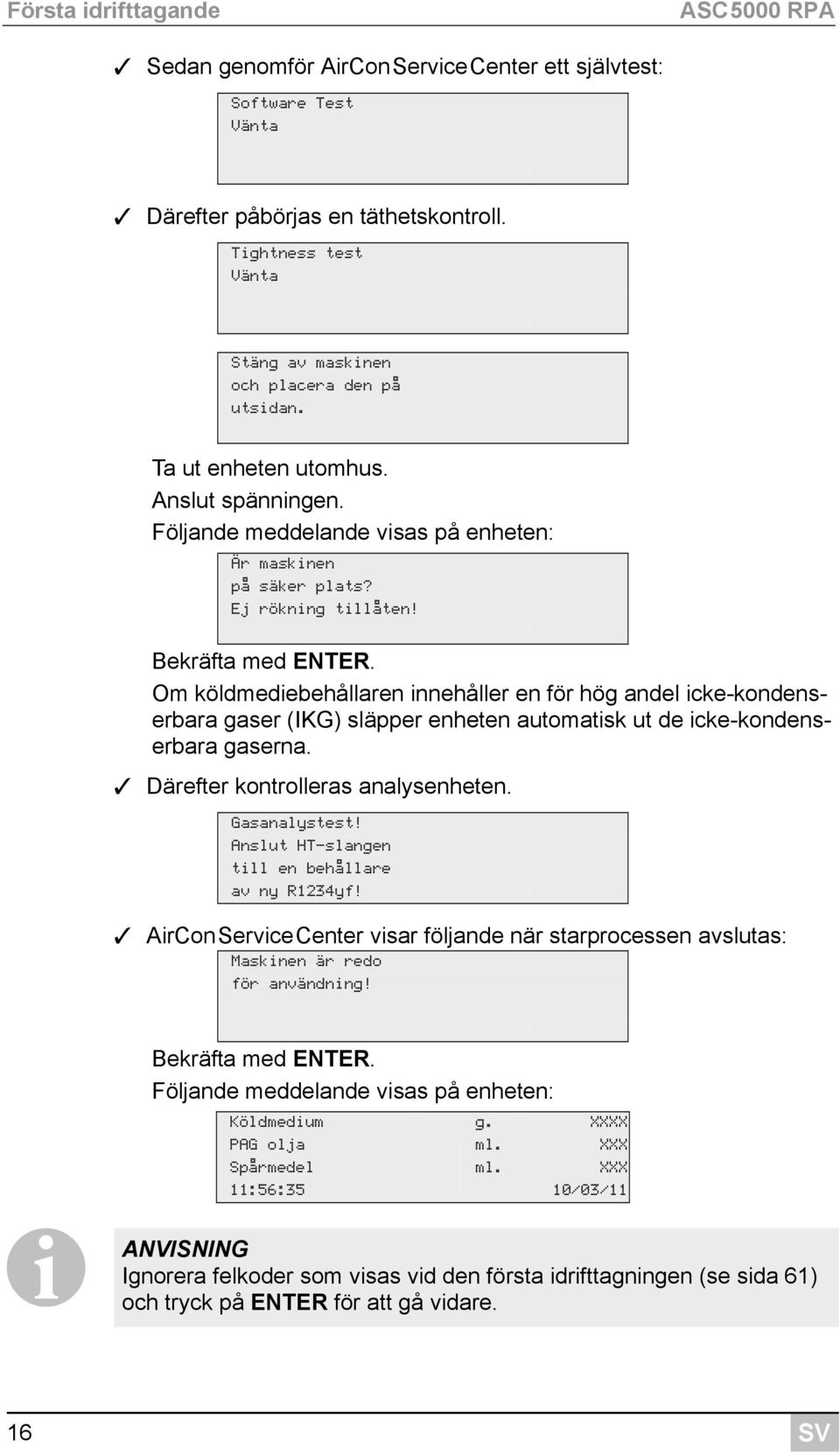 Bekräfta med ENTER. Om köldmediebehållaren innehåller en för hög andel icke-kondenserbara gaser (IKG) släpper enheten automatisk ut de icke-kondenserbara gaserna. Därefter kontrolleras analysenheten.