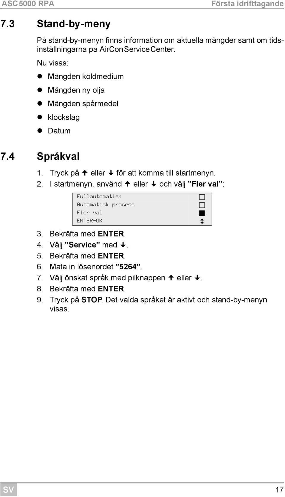 I startmenyn, använd eller och välj Fler val : Fullautomatisk Automatisk process Fler val ENTER-OK 3. Bekräfta med ENTER. 4. Välj Service med. 5.