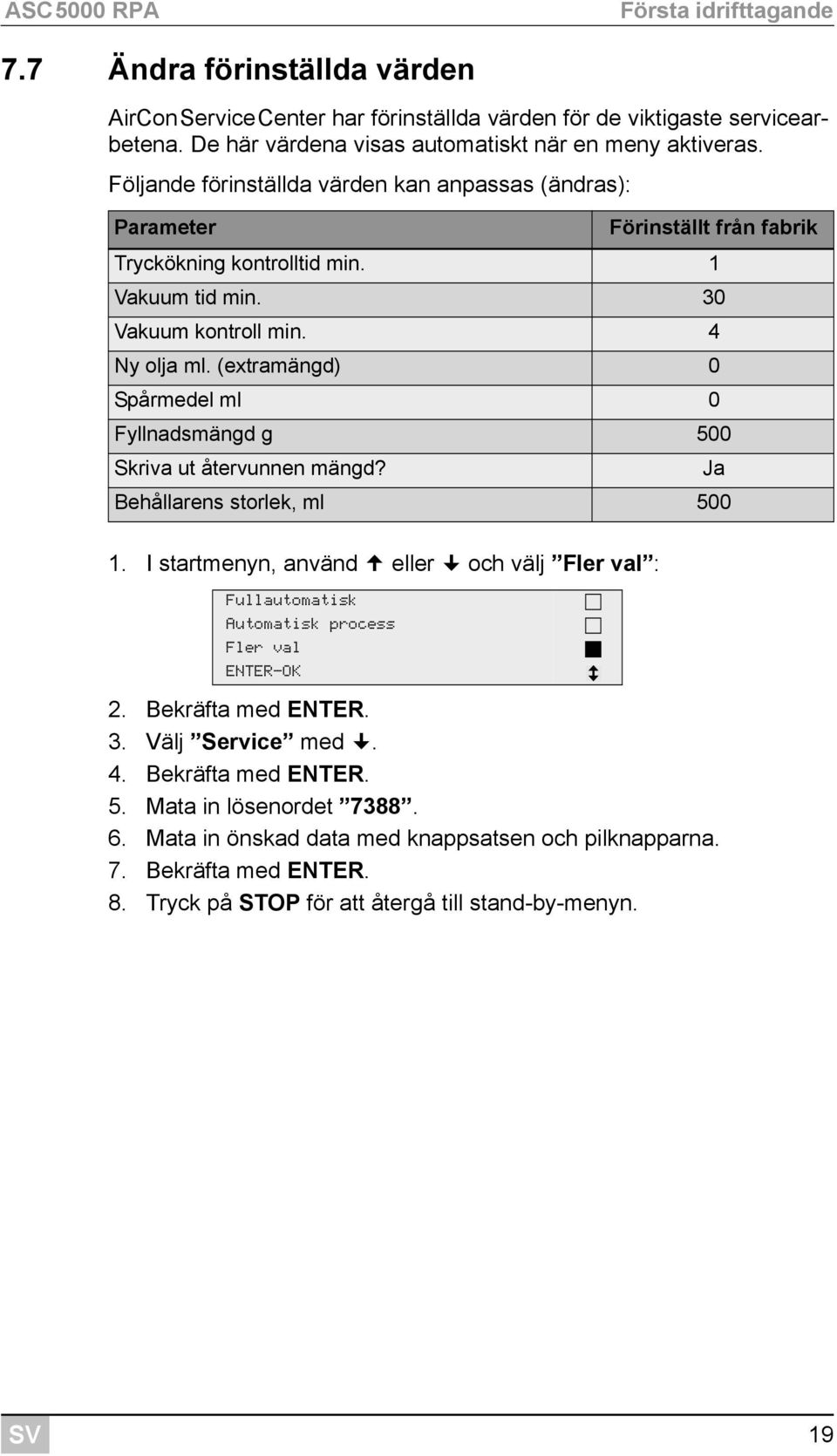 (extramängd) 0 Spårmedel ml 0 Fyllnadsmängd g 500 Skriva ut återvunnen mängd? Behållarens storlek, ml 500 Ja 1.