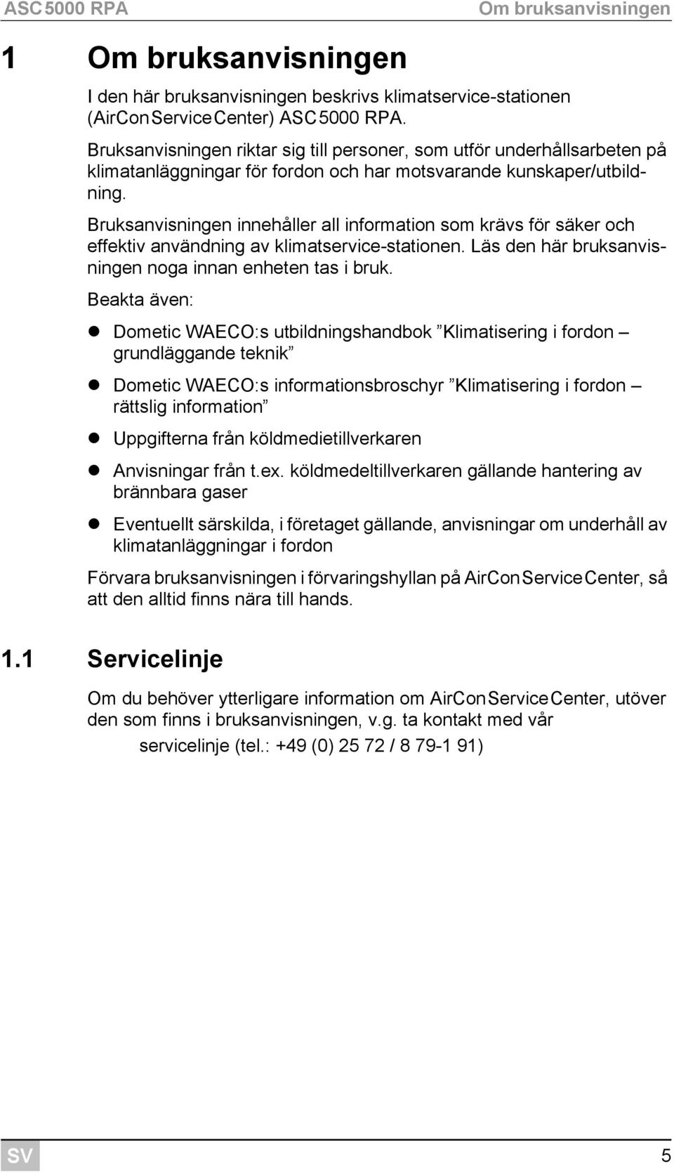 Bruksanvisningen innehåller all information som krävs för säker och effektiv användning av klimatservice-stationen. Läs den här bruksanvisningen noga innan enheten tas i bruk.