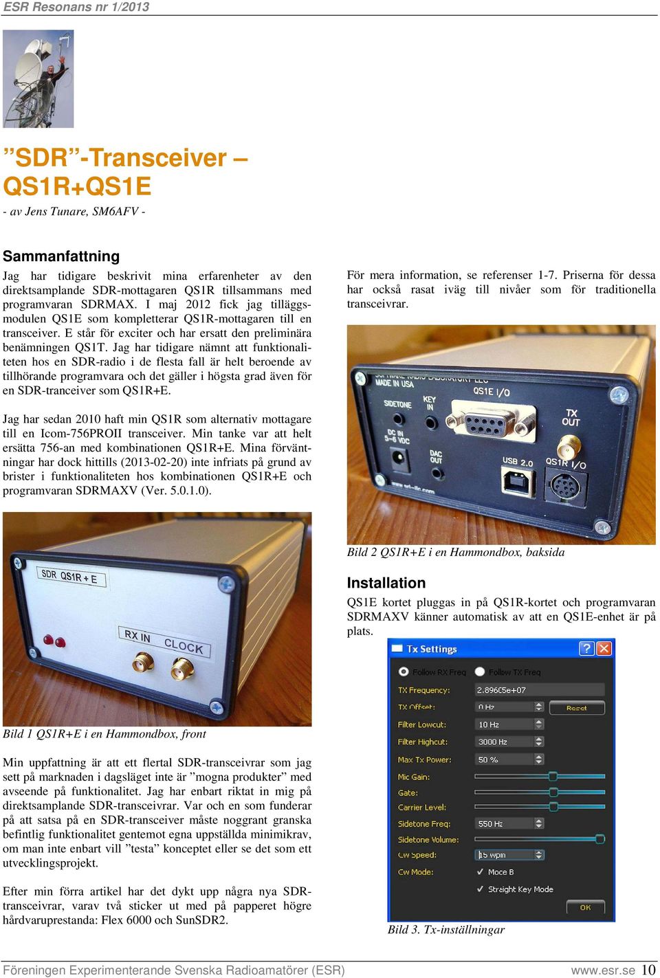 Jag har tidigare nämnt att funktionaliteten hos en SDR-radio i de flesta fall är helt beroende av tillhörande programvara och det gäller i högsta grad även för en SDR-tranceiver som QS1R+E.