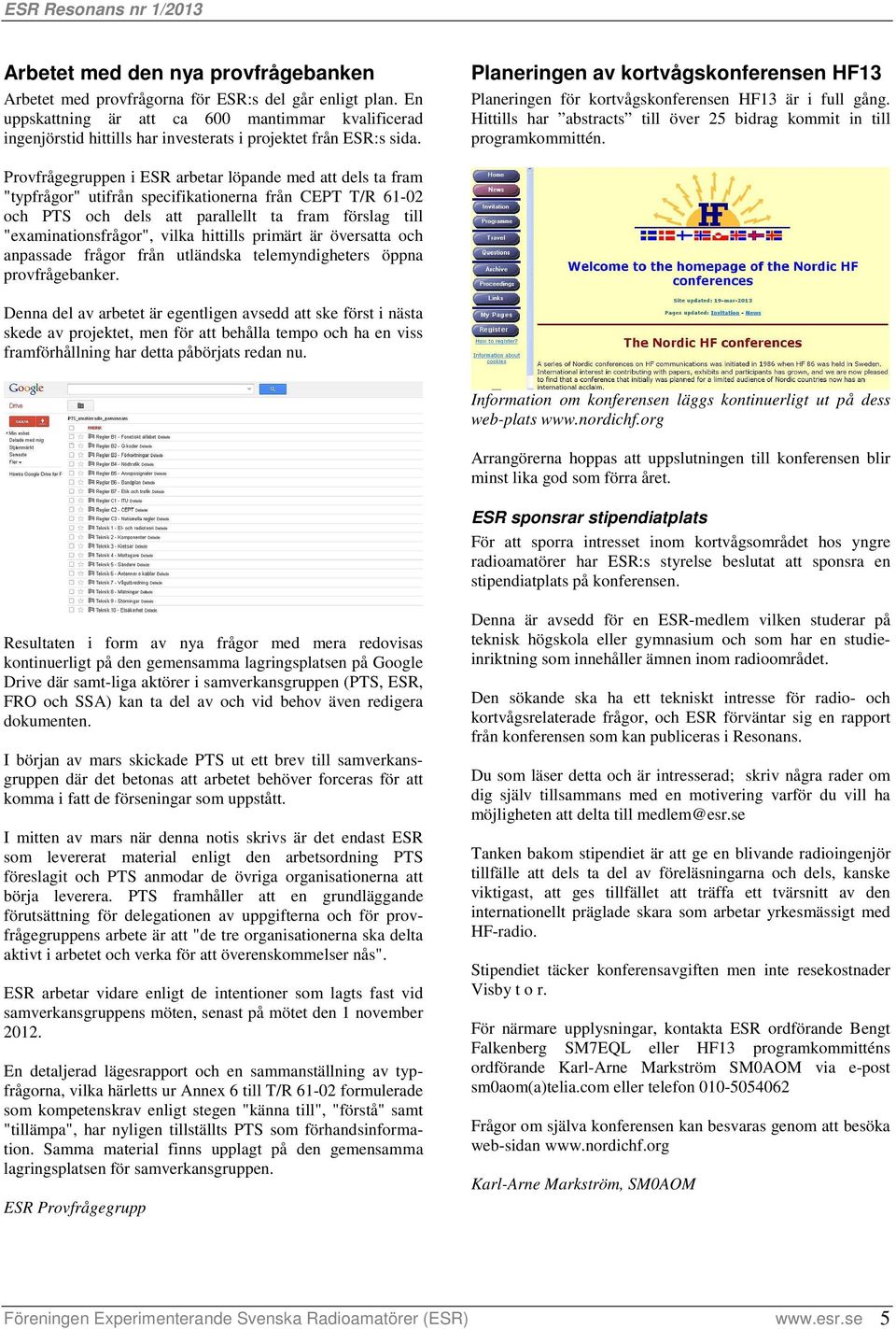 Planeringen av kortvågskonferensen HF13 Planeringen för kortvågskonferensen HF13 är i full gång. Hittills har abstracts till över 25 bidrag kommit in till programkommittén.