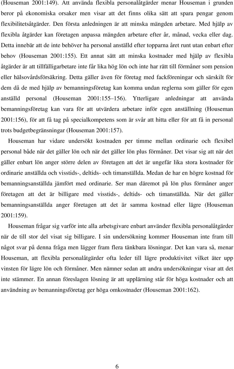 Detta innebär att de inte behöver ha personal anställd efter topparna året runt utan enbart efter behov (Houseman 2001:155).