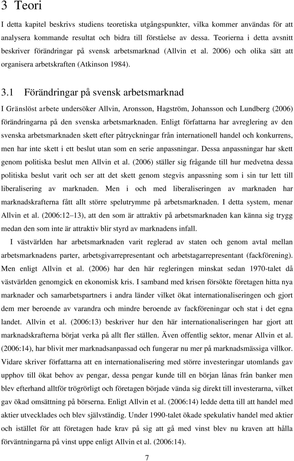 1 Förändringar på svensk arbetsmarknad I Gränslöst arbete undersöker Allvin, Aronsson, Hagström, Johansson och Lundberg (2006) förändringarna på den svenska arbetsmarknaden.