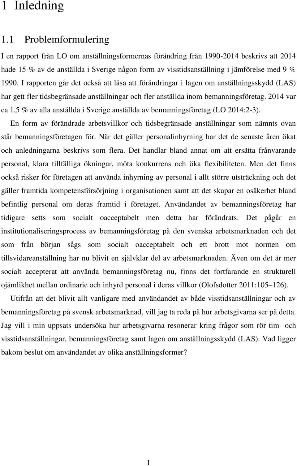 % 1990. I rapporten går det också att läsa att förändringar i lagen om anställningsskydd (LAS) har gett fler tidsbegränsade anställningar och fler anställda inom bemanningsföretag.