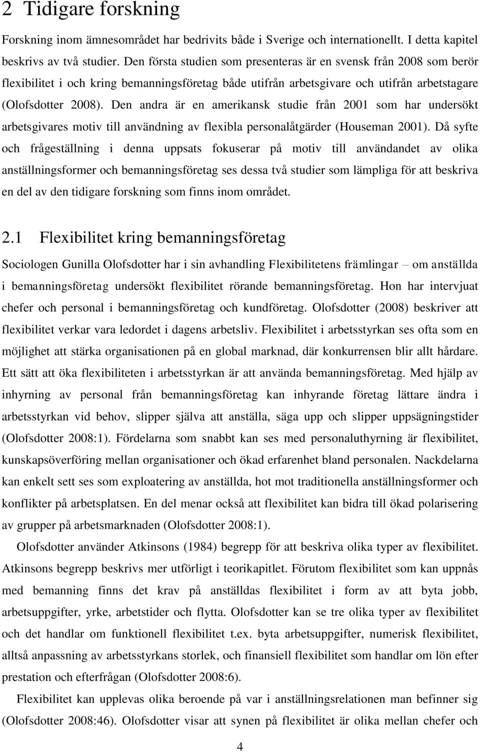 Den andra är en amerikansk studie från 2001 som har undersökt arbetsgivares motiv till användning av flexibla personalåtgärder (Houseman 2001).