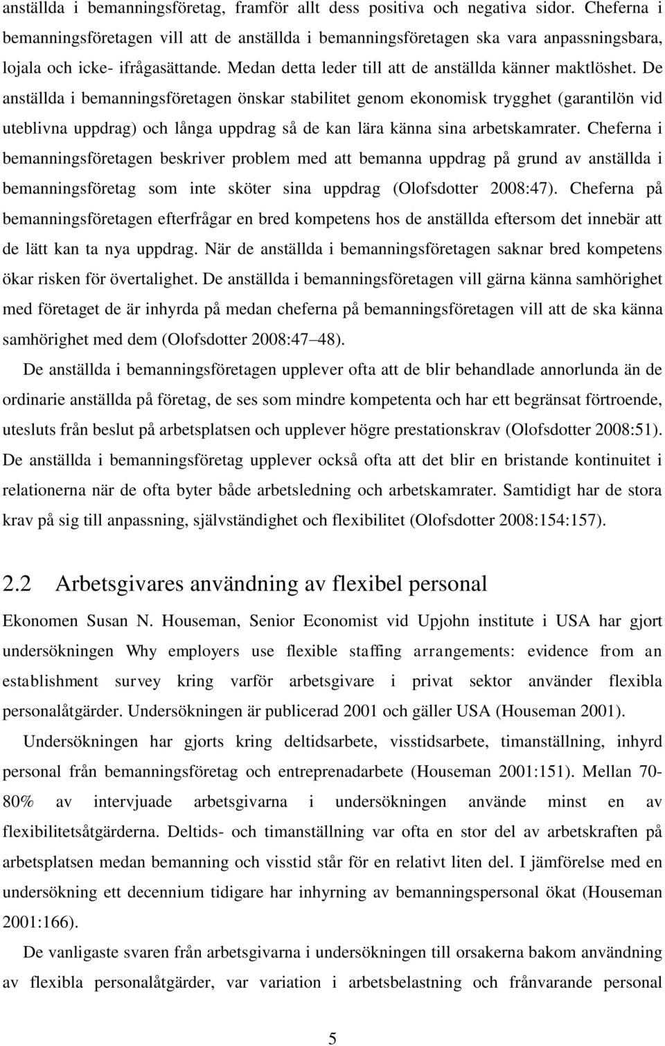 De anställda i bemanningsföretagen önskar stabilitet genom ekonomisk trygghet (garantilön vid uteblivna uppdrag) och långa uppdrag så de kan lära känna sina arbetskamrater.