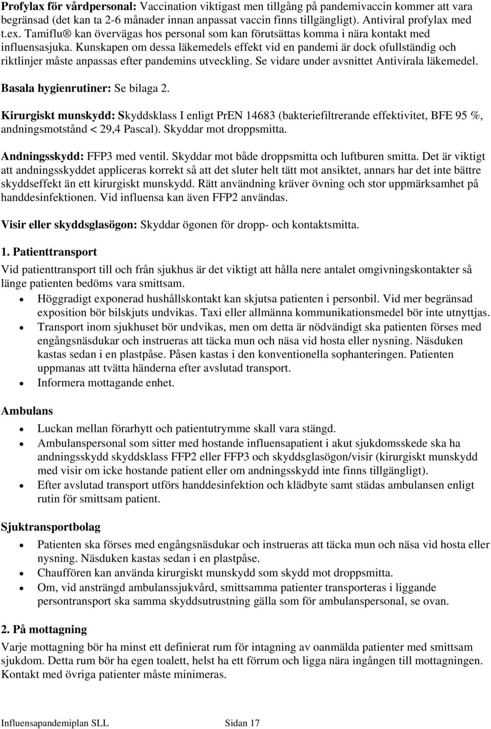 Kunskapen om dessa läkemedels effekt vid en pandemi är dock ofullständig och riktlinjer måste anpassas efter pandemins utveckling. Se vidare under avsnittet Antivirala läkemedel.